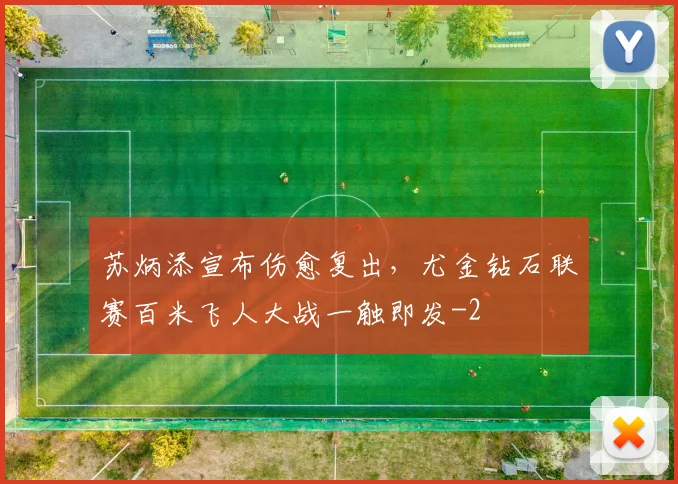 苏炳添宣布伤愈复出，尤金钻石联赛百米飞人大战一触即发
